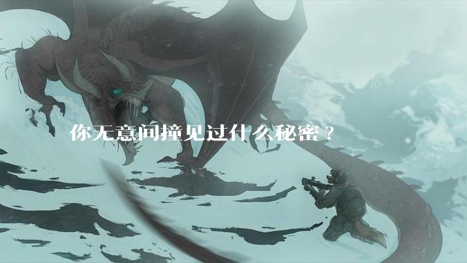 你无意间撞见过什么秘密?